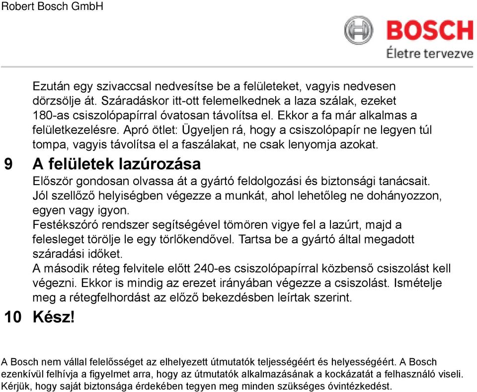 9 A felületek lazúrozása Először gondosan olvassa át a gyártó feldolgozási és biztonsági tanácsait. Jól szellőző helyiségben végezze a munkát, ahol lehetőleg ne dohányozzon, egyen vagy igyon.