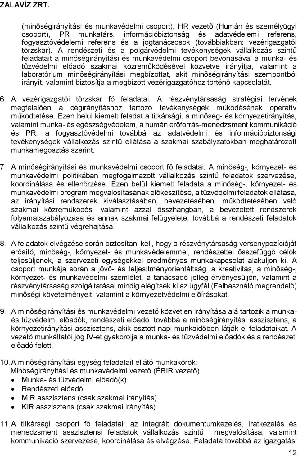 A rendészeti és a polgárvédelmi tevékenységek vállalkozás szintű feladatait a minőségirányítási és munkavédelmi csoport bevonásával a munka- és tűzvédelmi előadó szakmai közreműködésével közvetve