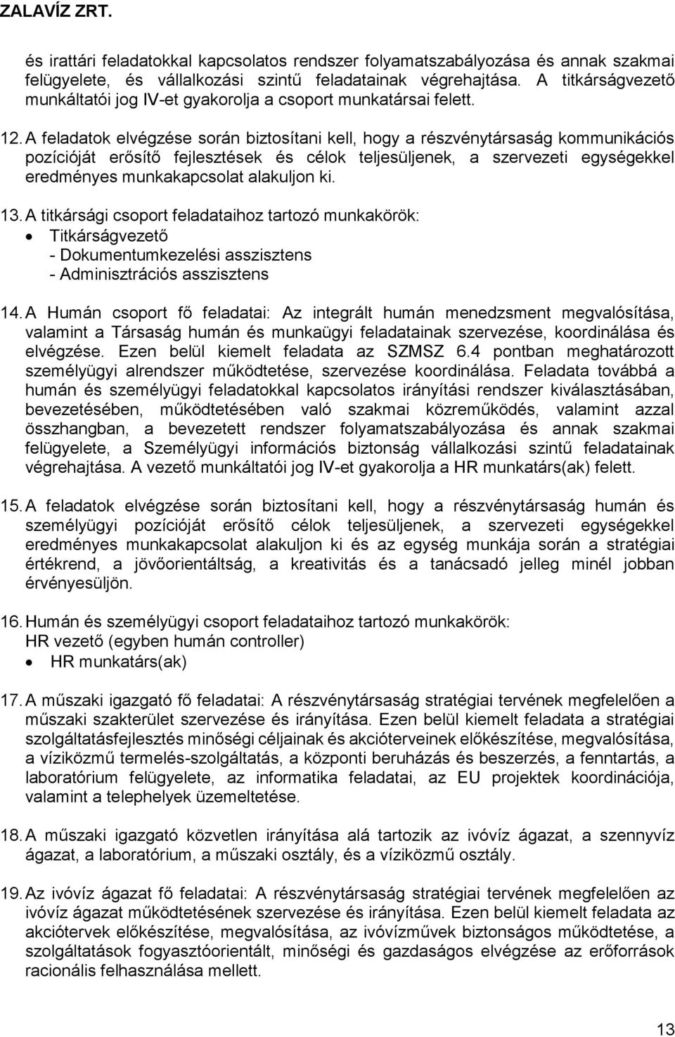A feladatok elvégzése során biztosítani kell, hogy a részvénytársaság kommunikációs pozícióját erősítő fejlesztések és célok teljesüljenek, a szervezeti egységekkel eredményes munkakapcsolat