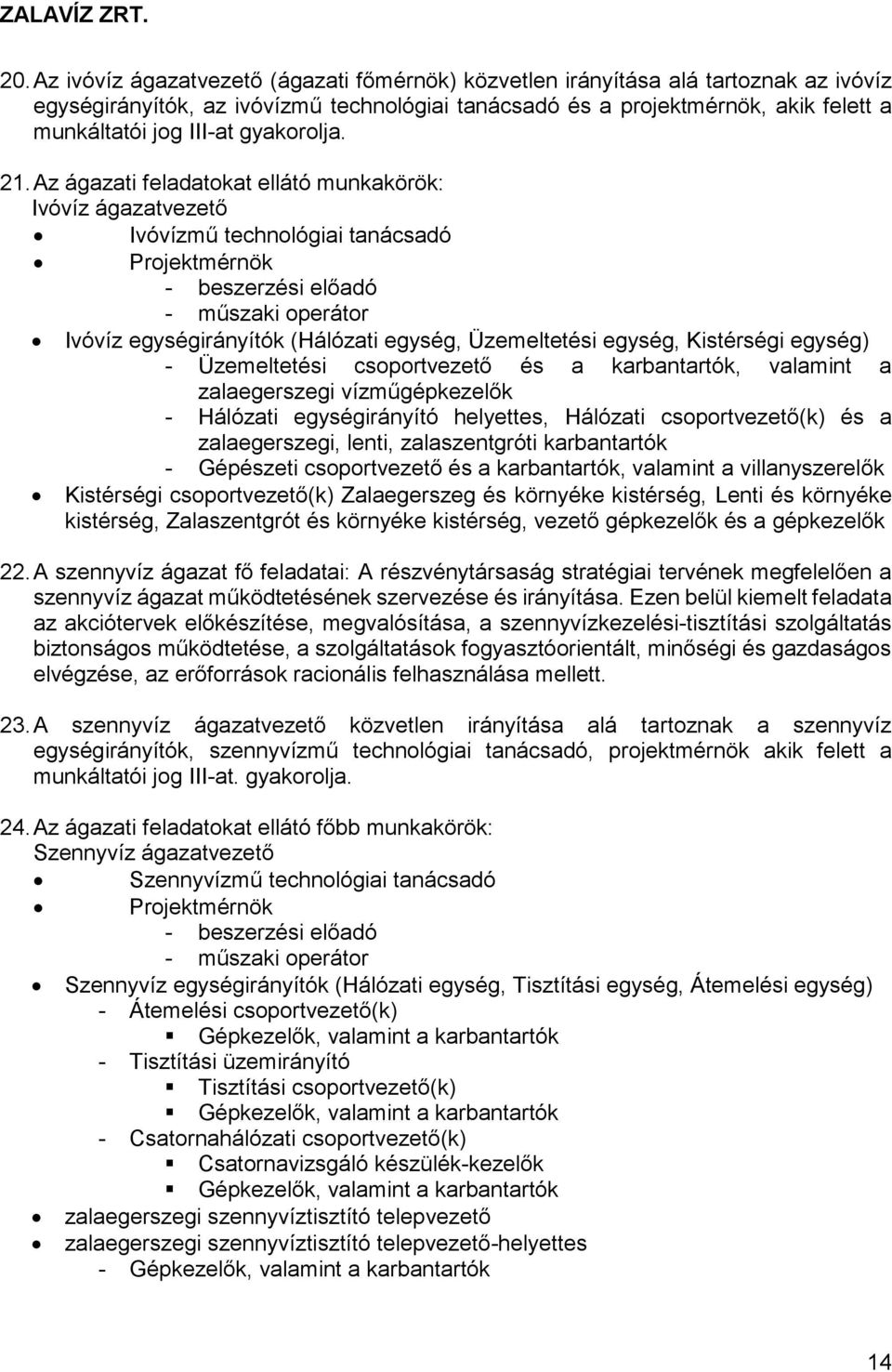 Az ágazati feladatokat ellátó munkakörök: Ivóvíz ágazatvezető Ivóvízmű technológiai tanácsadó Projektmérnök - beszerzési előadó - műszaki operátor Ivóvíz egységirányítók (Hálózati egység,