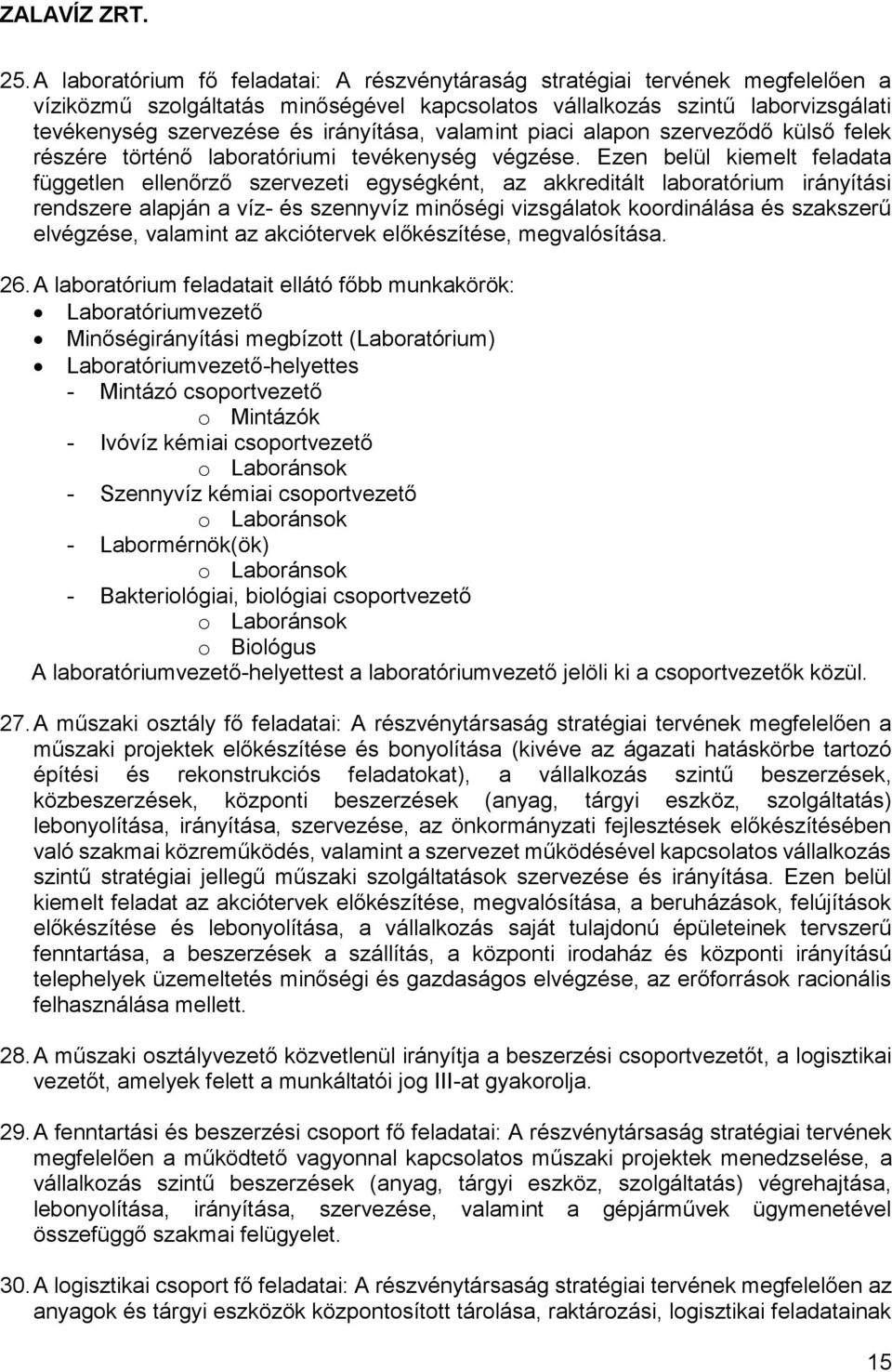 Ezen belül kiemelt feladata független ellenőrző szervezeti egységként, az akkreditált laboratórium irányítási rendszere alapján a víz- és szennyvíz minőségi vizsgálatok koordinálása és szakszerű