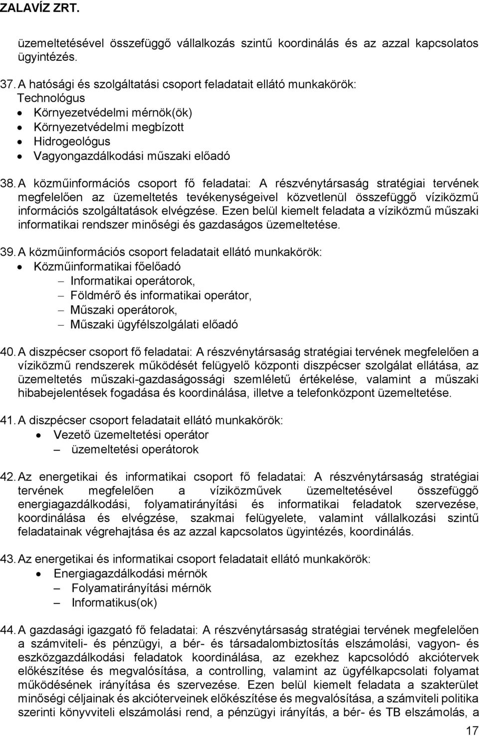 A közműinformációs csoport fő feladatai: A részvénytársaság stratégiai tervének megfelelően az üzemeltetés tevékenységeivel közvetlenül összefüggő víziközmű információs szolgáltatások elvégzése.