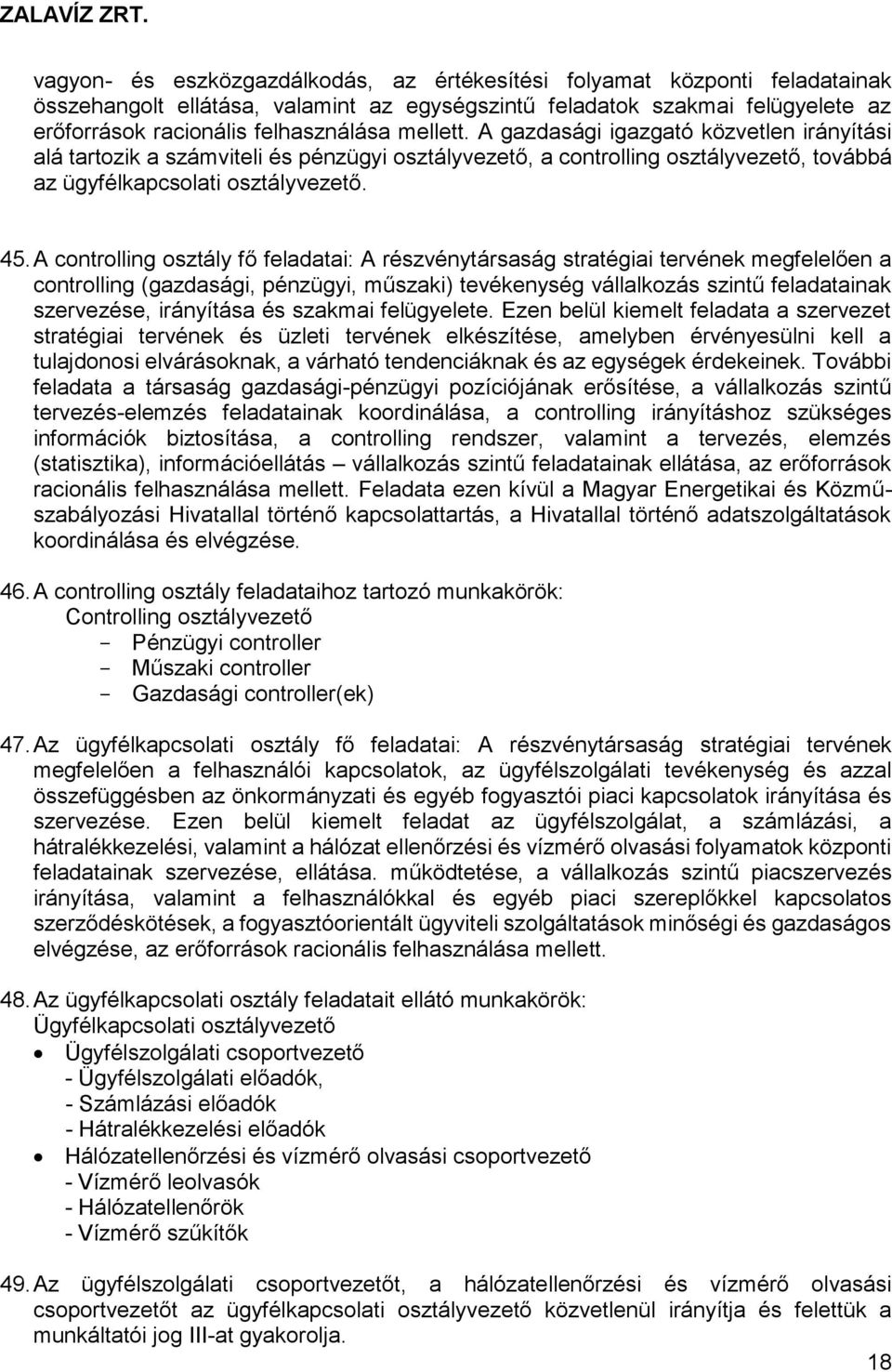 A controlling osztály fő feladatai: A részvénytársaság stratégiai tervének megfelelően a controlling (gazdasági, pénzügyi, műszaki) tevékenység vállalkozás szintű feladatainak szervezése, irányítása