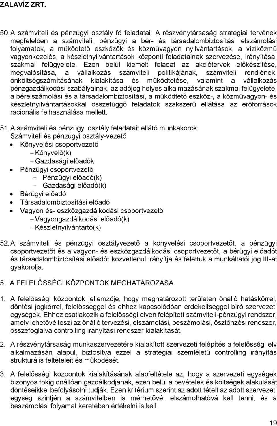 Ezen belül kiemelt feladat az akciótervek előkészítése, megvalósítása, a vállalkozás számviteli politikájának, számviteli rendjének, önköltségszámításának kialakítása és működtetése, valamint a
