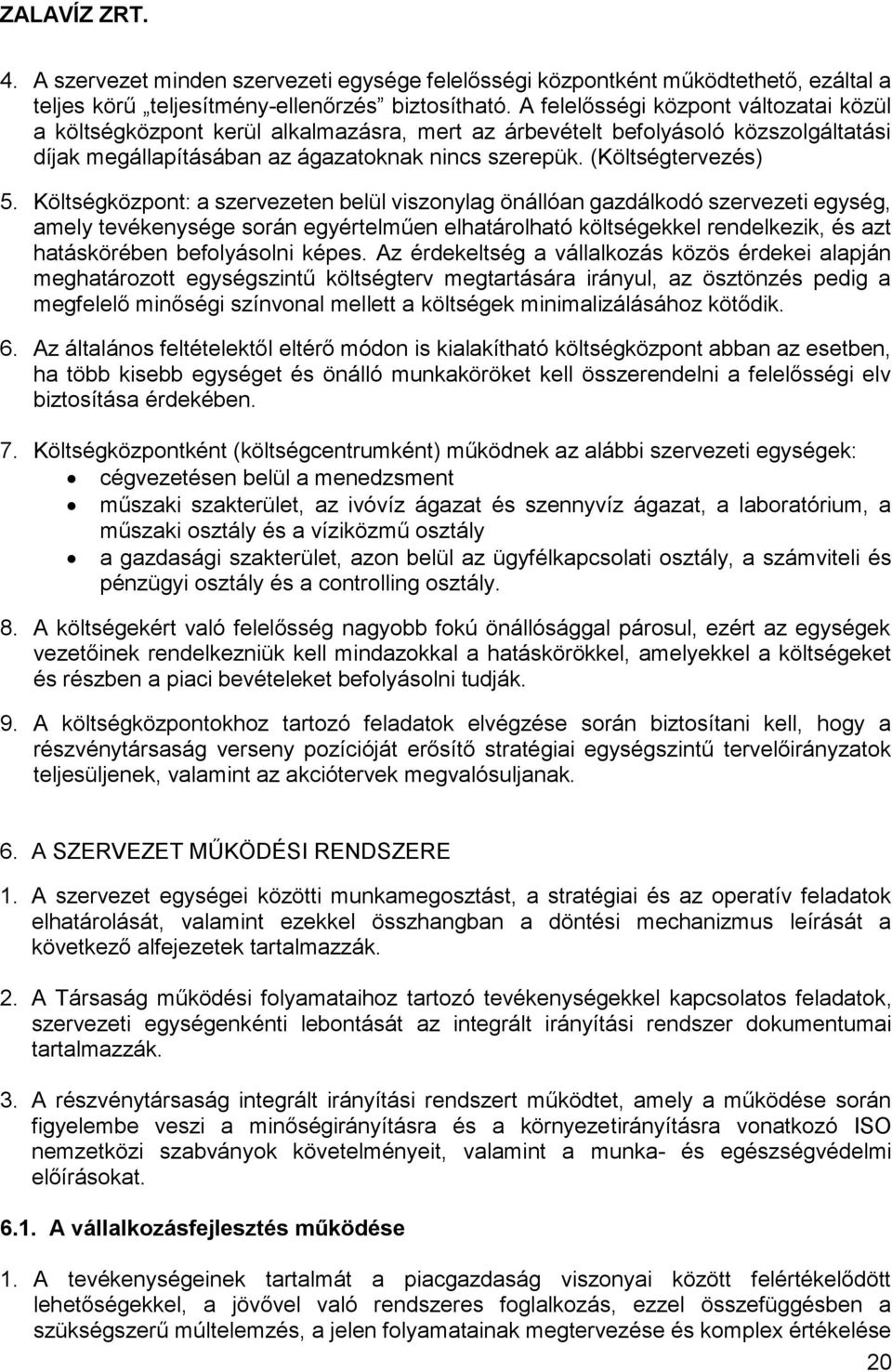 Költségközpont: a szervezeten belül viszonylag önállóan gazdálkodó szervezeti egység, amely tevékenysége során egyértelműen elhatárolható költségekkel rendelkezik, és azt hatáskörében befolyásolni