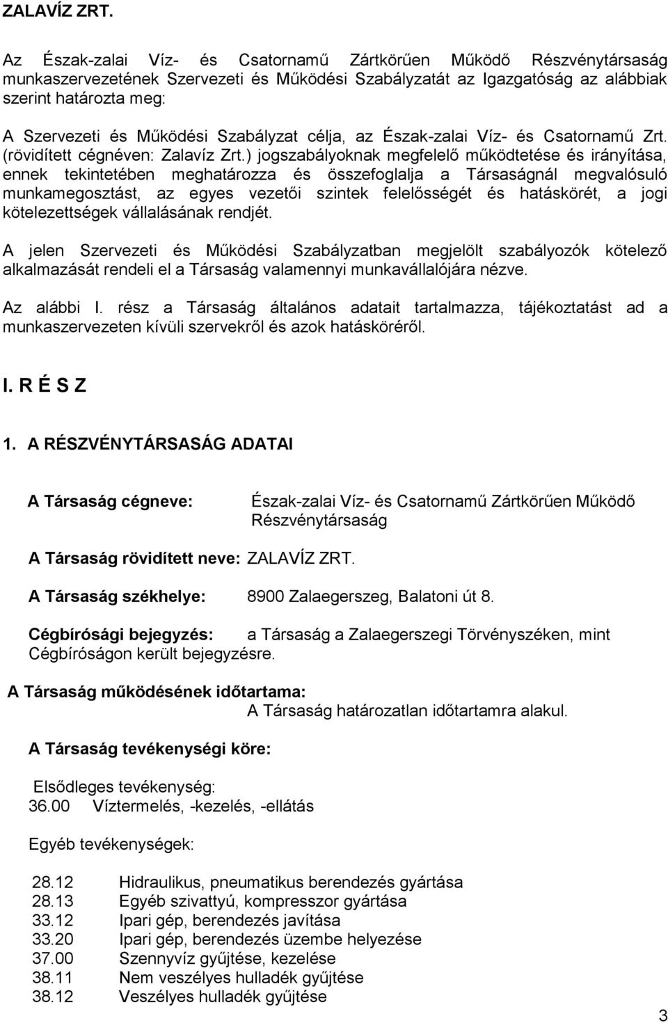 ) jogszabályoknak megfelelő működtetése és irányítása, ennek tekintetében meghatározza és összefoglalja a Társaságnál megvalósuló munkamegosztást, az egyes vezetői szintek felelősségét és hatáskörét,