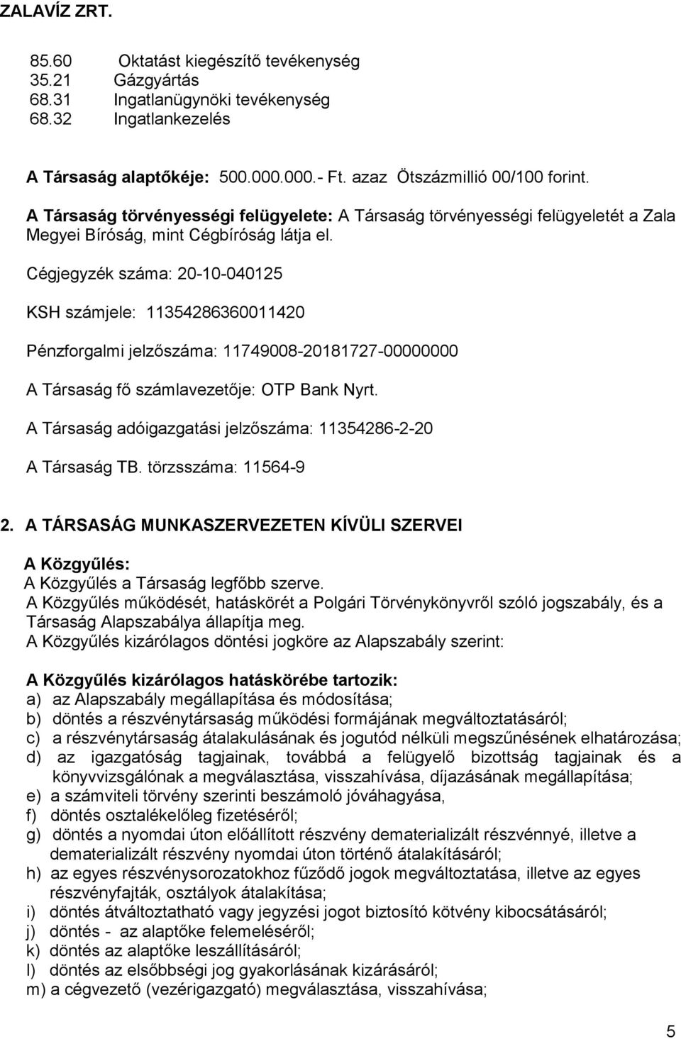 Cégjegyzék száma: 20-10-040125 KSH számjele: 11354286360011420 Pénzforgalmi jelzőszáma: 11749008-20181727-00000000 A Társaság fő számlavezetője: OTP Bank Nyrt.