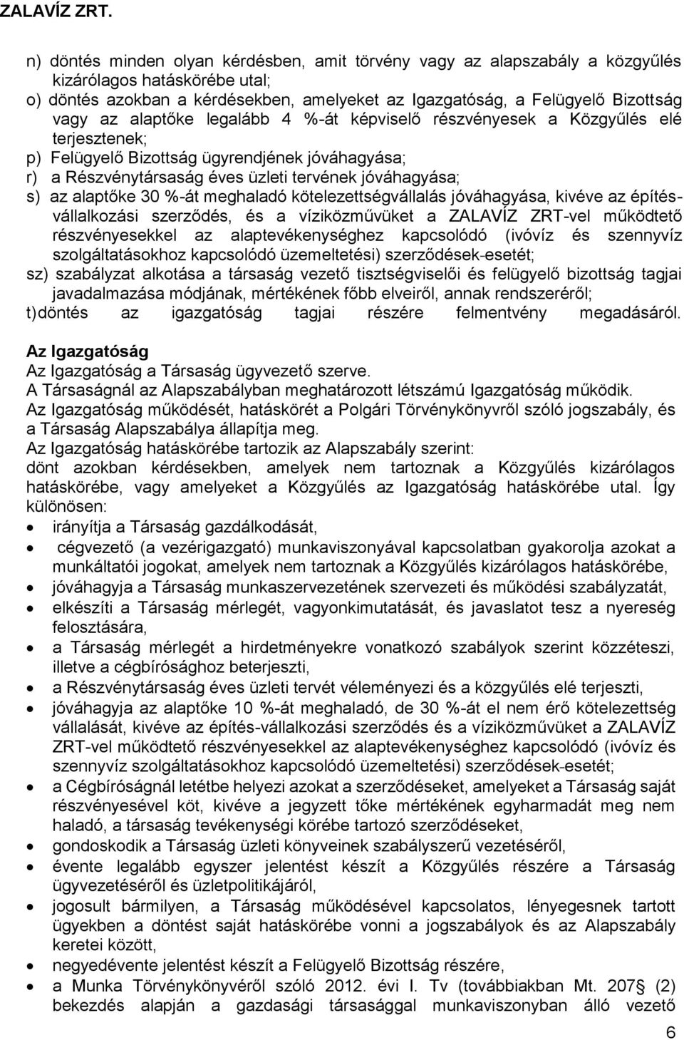 30 %-át meghaladó kötelezettségvállalás jóváhagyása, kivéve az építésvállalkozási szerződés, és a víziközművüket a ZALAVÍZ ZRT-vel működtető részvényesekkel az alaptevékenységhez kapcsolódó (ivóvíz