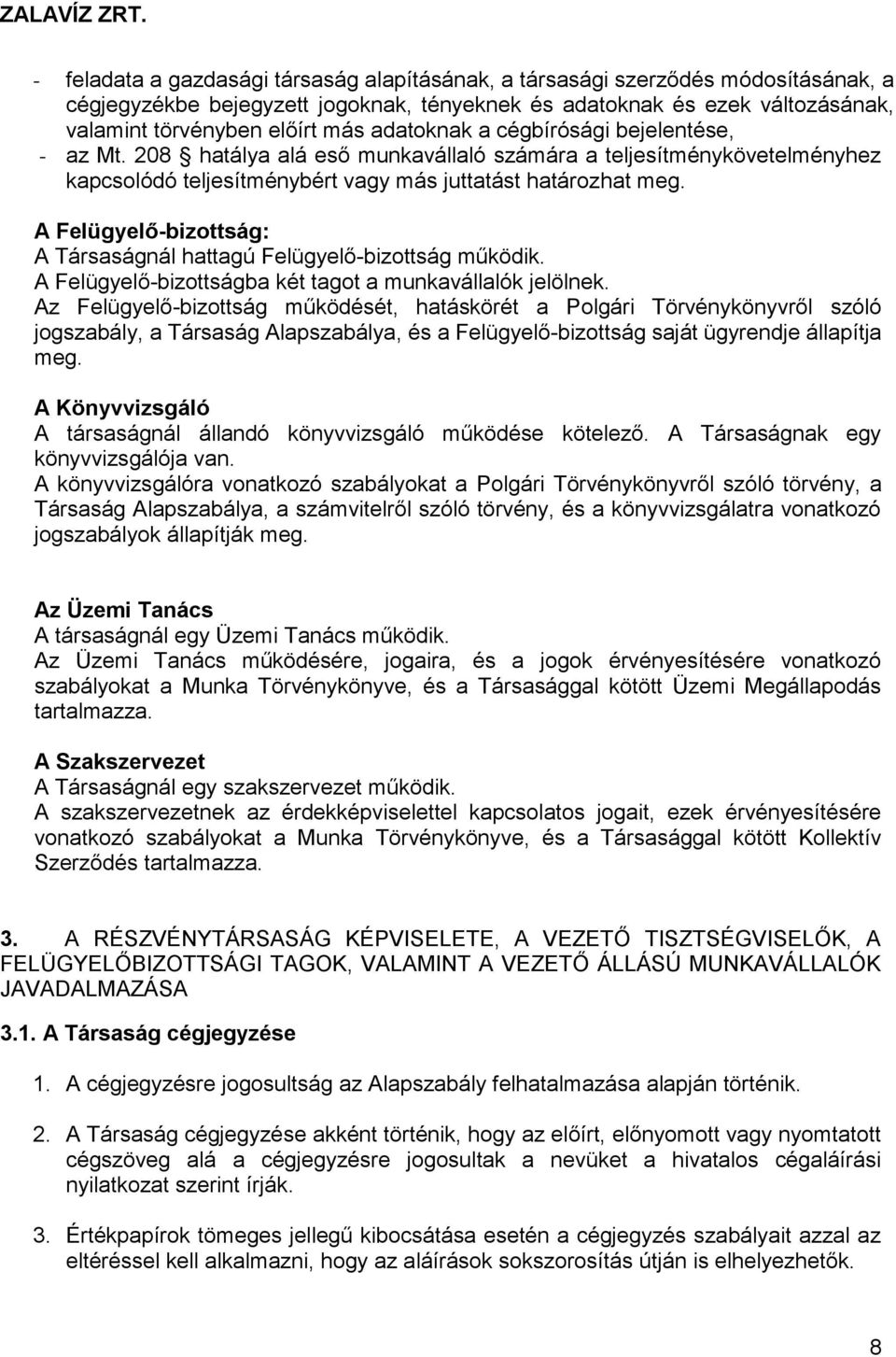 A Felügyelő-bizottság: A Társaságnál hattagú Felügyelő-bizottság működik. A Felügyelő-bizottságba két tagot a munkavállalók jelölnek.
