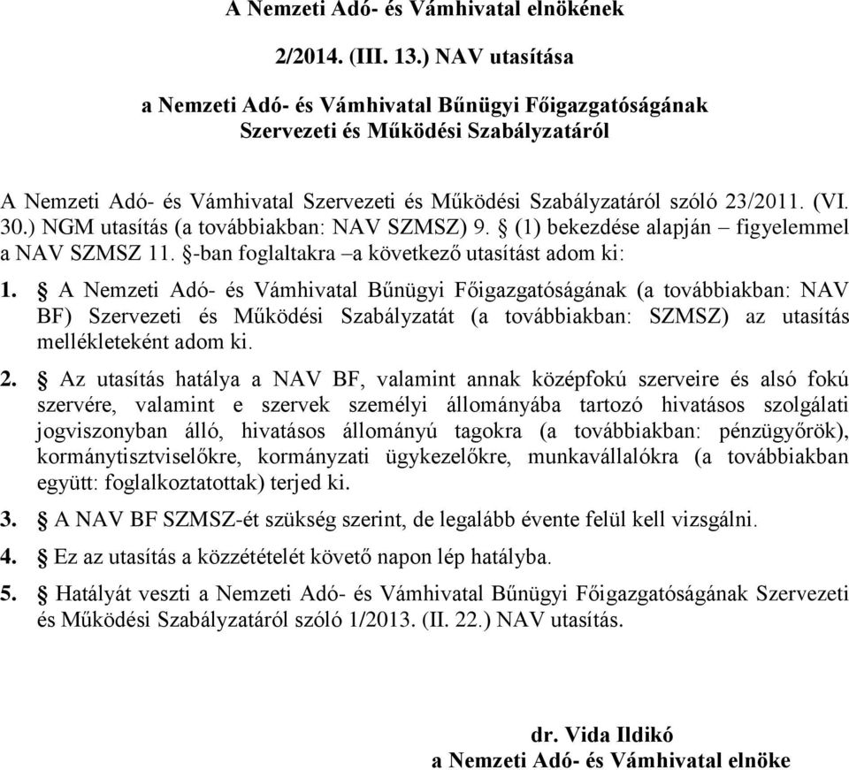 ) NGM utasítás (a továbbiakban: NAV SZMSZ) 9. (1) bekezdése alapján figyelemmel a NAV SZMSZ 11. -ban foglaltakra a következő utasítást adom ki: 1.