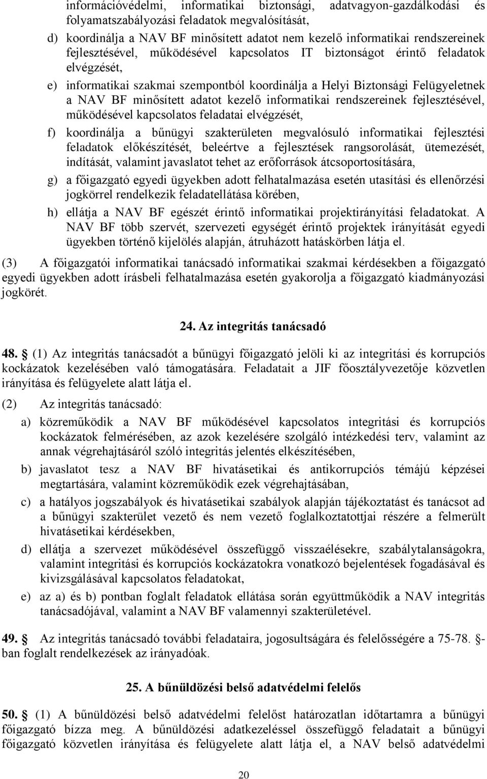 informatikai rendszereinek fejlesztésével, működésével kapcsolatos feladatai elvégzését, f) koordinálja a bűnügyi szakterületen megvalósuló informatikai fejlesztési feladatok előkészítését, beleértve