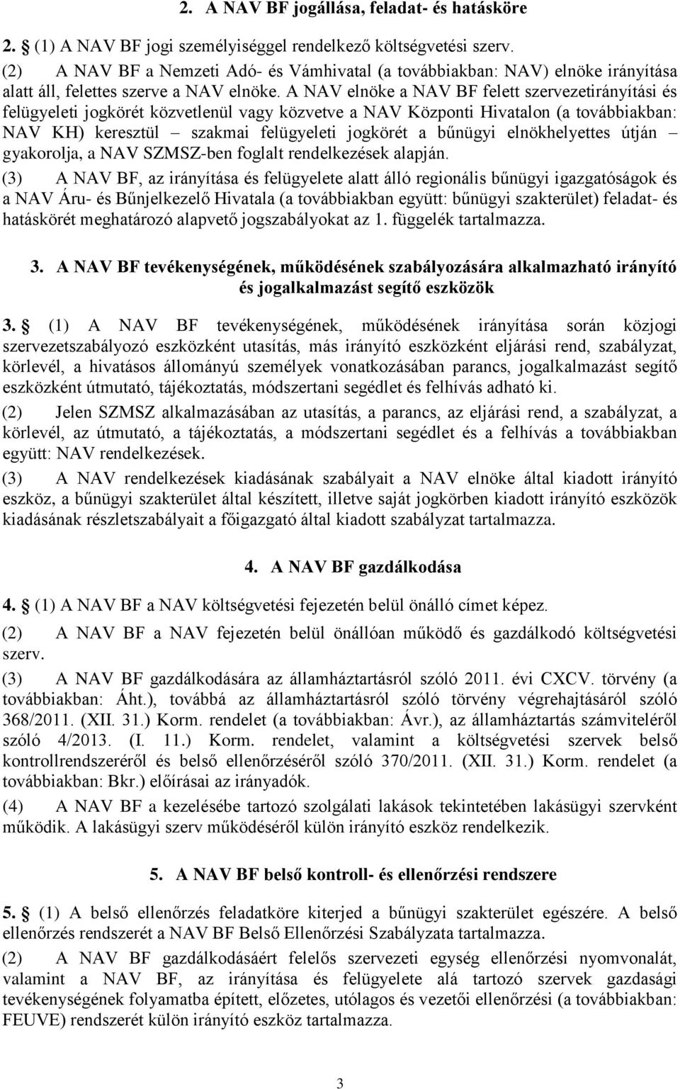 A NAV elnöke a NAV BF felett szervezetirányítási és felügyeleti jogkörét közvetlenül vagy közvetve a NAV Központi Hivatalon (a továbbiakban: NAV KH) keresztül szakmai felügyeleti jogkörét a bűnügyi