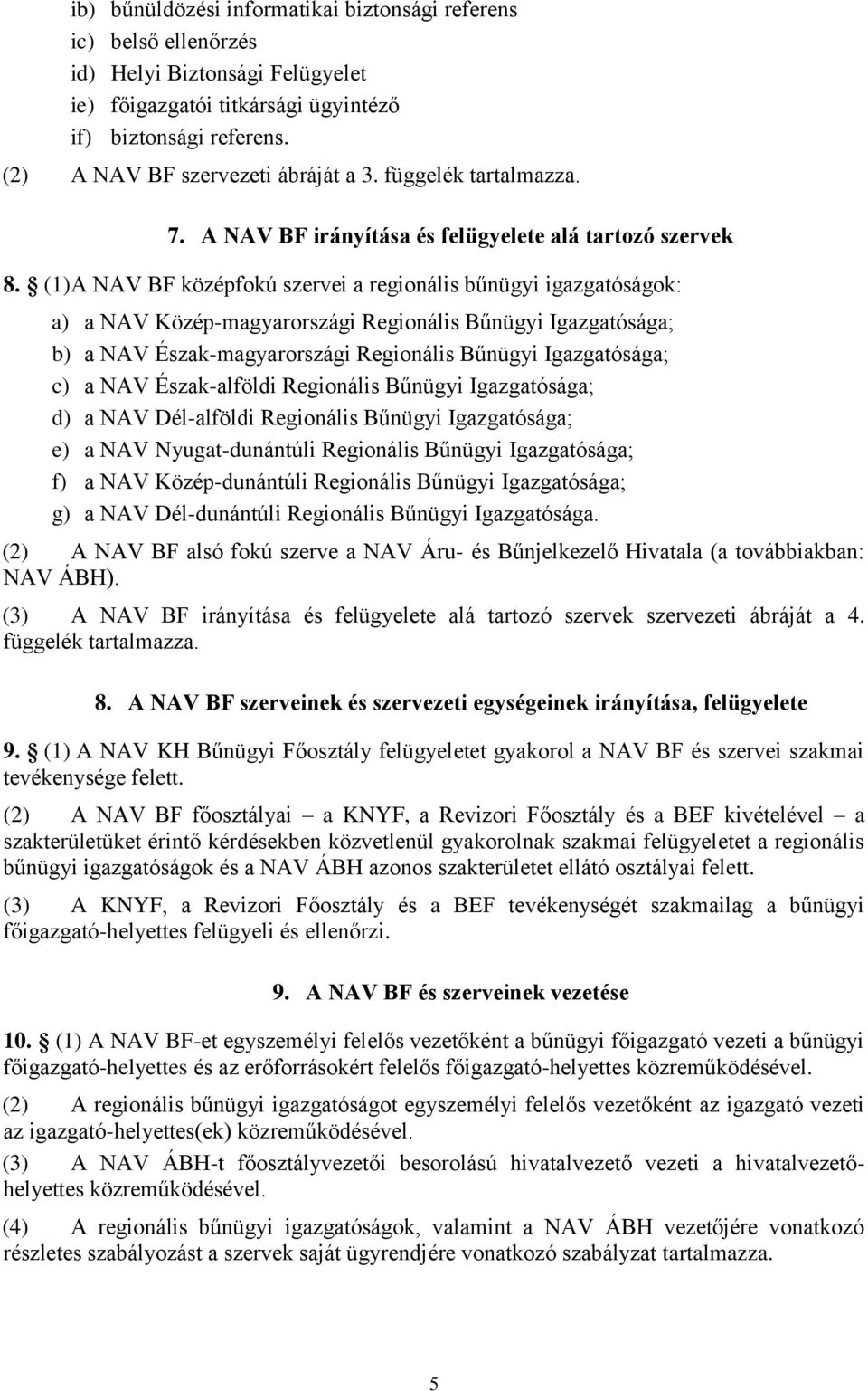 (1)A NAV BF középfokú szervei a regionális bűnügyi igazgatóságok: a) a NAV Közép-magyarországi Regionális Bűnügyi Igazgatósága; b) a NAV Észak-magyarországi Regionális Bűnügyi Igazgatósága; c) a NAV