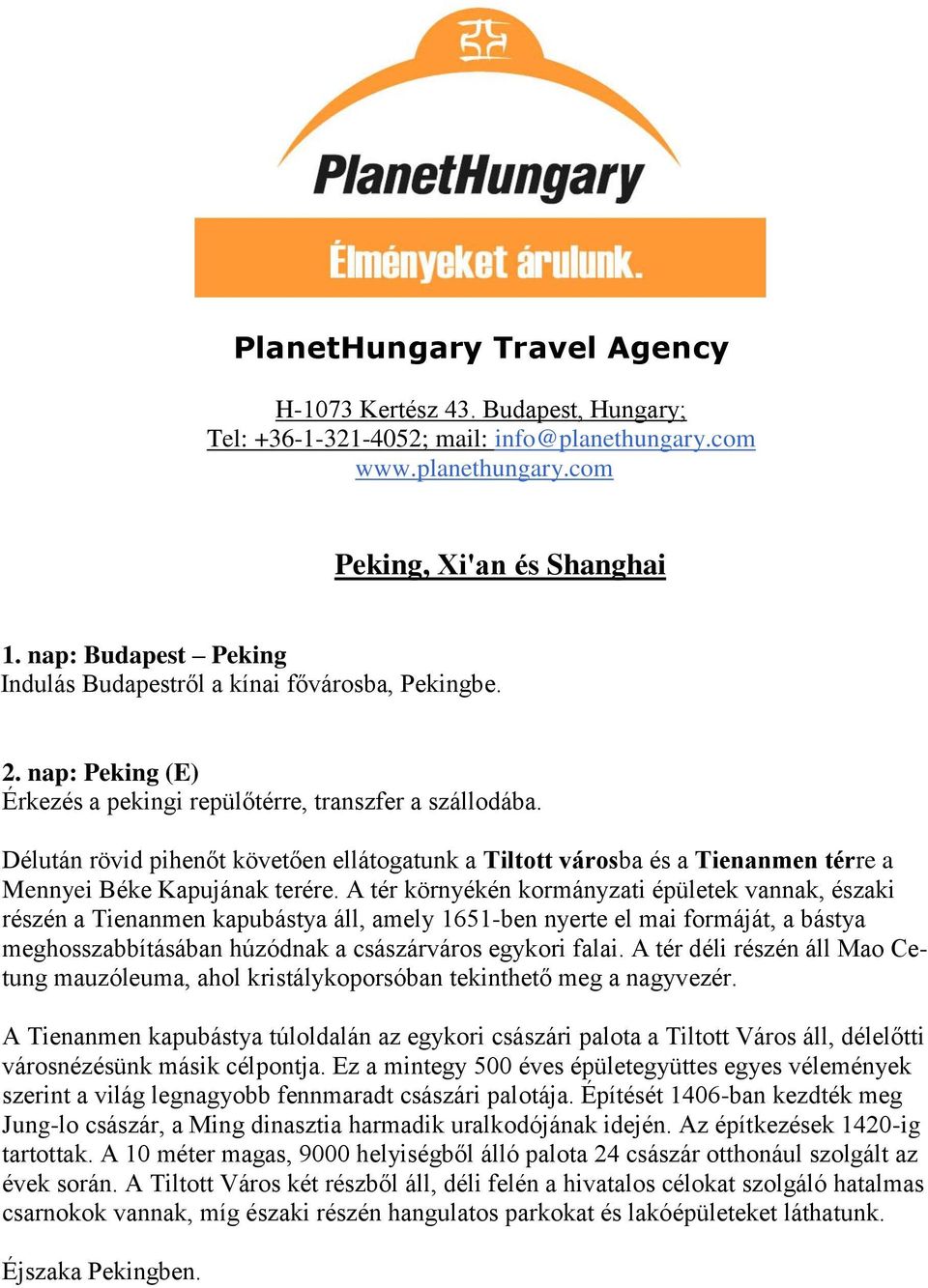 Délután rövid pihenőt követően ellátogatunk a Tiltott városba és a Tienanmen térre a Mennyei Béke Kapujának terére.