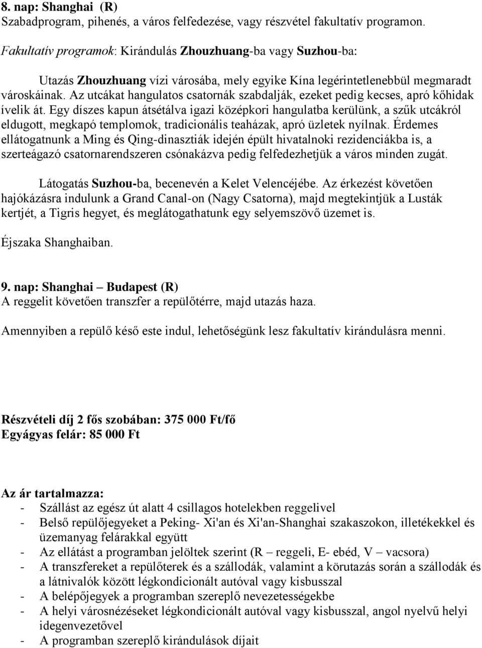 Az utcákat hangulatos csatornák szabdalják, ezeket pedig kecses, apró kőhidak ívelik át.