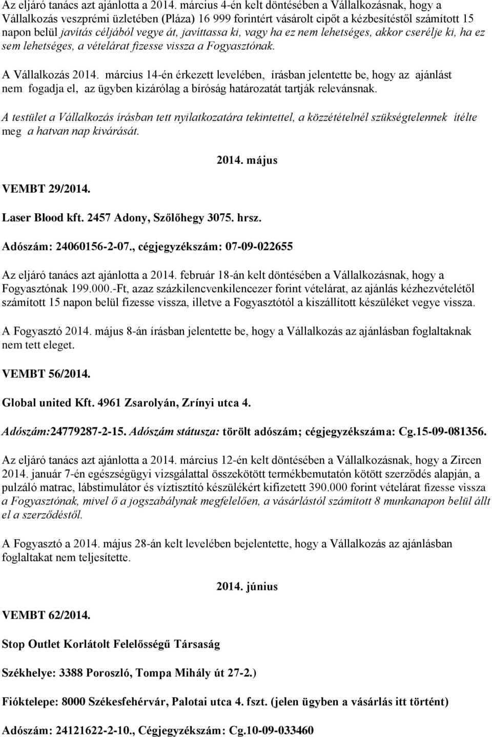 javíttassa ki, vagy ha ez nem lehetséges, akkor cserélje ki, ha ez sem lehetséges, a vételárat fizesse vissza a Fogyasztónak. A Vállalkozás 2014.