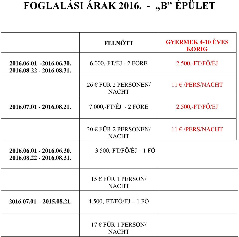 01-2016.08.21. 7.000,-FT/ÉJ - 2 FŐRE 2.500,-FT/FŐ/ÉJ 30 FÜR 2 PERSONEN/ 11 /PERS/ 2016.06.01-2016.06.30. 2016.08.22-2016.