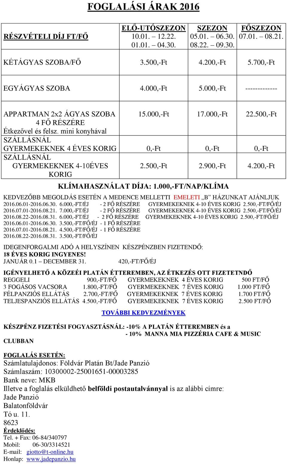 500,-Ft SZÁLLÁSNÁL GYERMEKEKNEK 4 ÉVES KORIG 0,-Ft 0,-Ft 0,-Ft SZÁLLÁSNÁL GYERMEKEKNEK 4-10ÉVES KORIG 2.500,-Ft 2.900,-Ft 4.