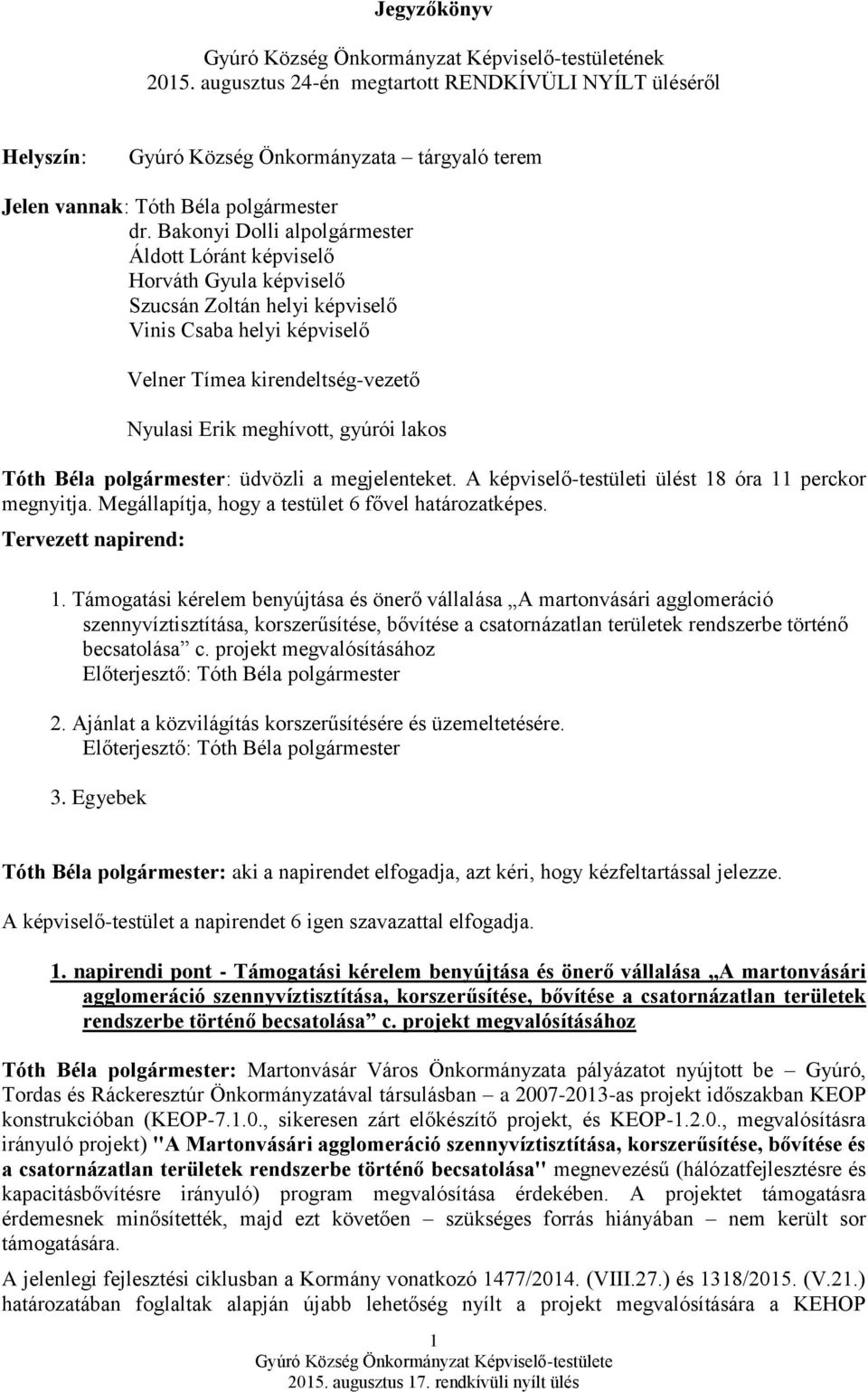 lakos Tóth Béla polgármester: üdvözli a megjelenteket. A képviselő-testületi ülést 18 óra 11 perckor megnyitja. Megállapítja, hogy a testület 6 fővel határozatképes. Tervezett napirend: 1.
