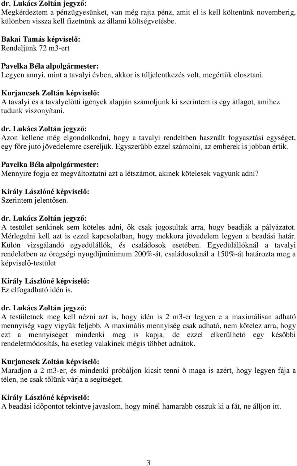 Kurjancsek Zoltán képviselő: A tavalyi és a tavalyelőtti igények alapján számoljunk ki szerintem is egy átlagot, amihez tudunk viszonyítani.