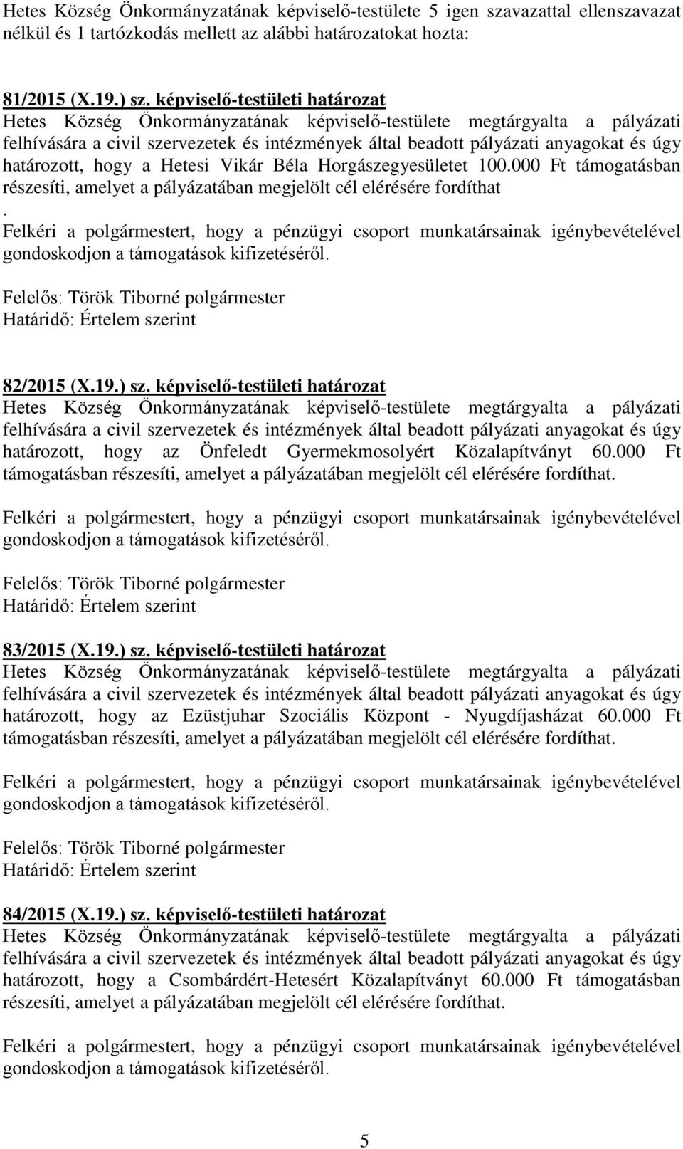 képviselő-testületi határozat határozott, hogy az Önfeledt Gyermekmosolyért Közalapítványt 60.000 Ft támogatásban részesíti, amelyet a pályázatában megjelölt cél elérésére fordíthat. 83/2015 (X.19.