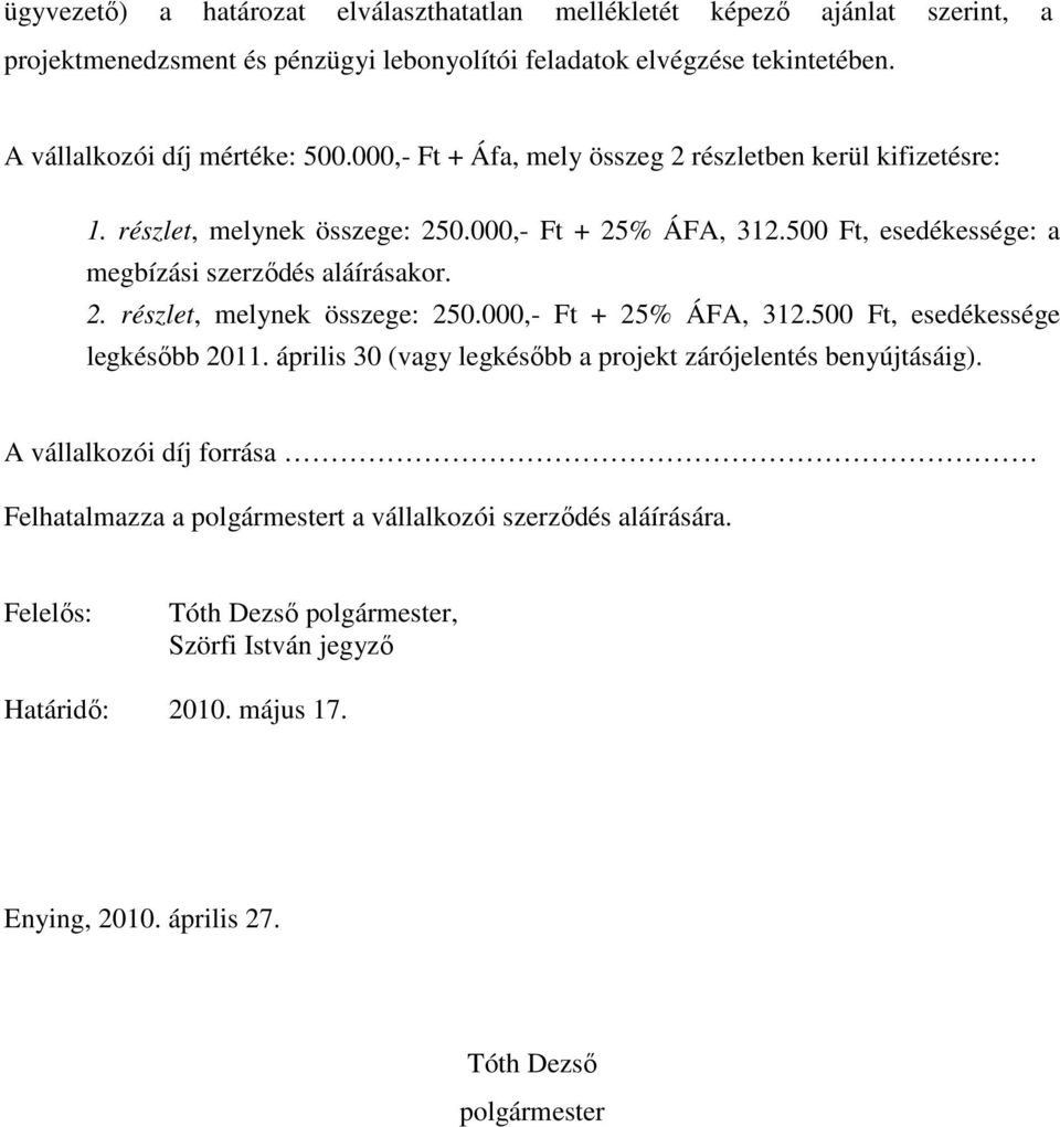 500 Ft, esedékessége: a megbízási szerzıdés aláírásakor. 2. részlet, melynek összege: 250.000,- Ft + 25% ÁFA, 312.500 Ft, esedékessége legkésıbb 2011.