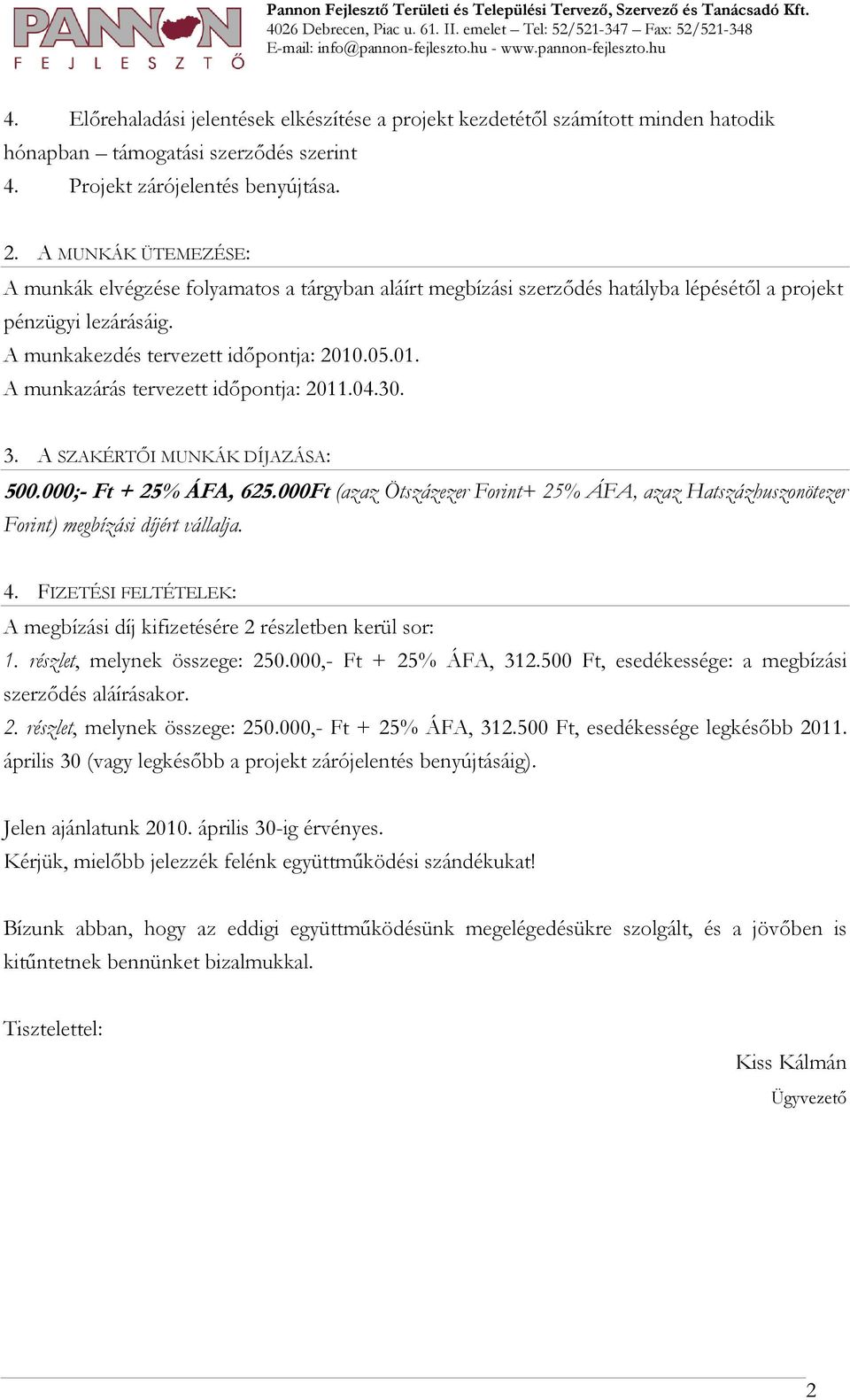 A MUNKÁK ÜTEMEZÉSE: A munkák elvégzése folyamatos a tárgyban aláírt megbízási szerzıdés hatályba lépésétıl a projekt pénzügyi lezárásáig. A munkakezdés tervezett idıpontja: 2010