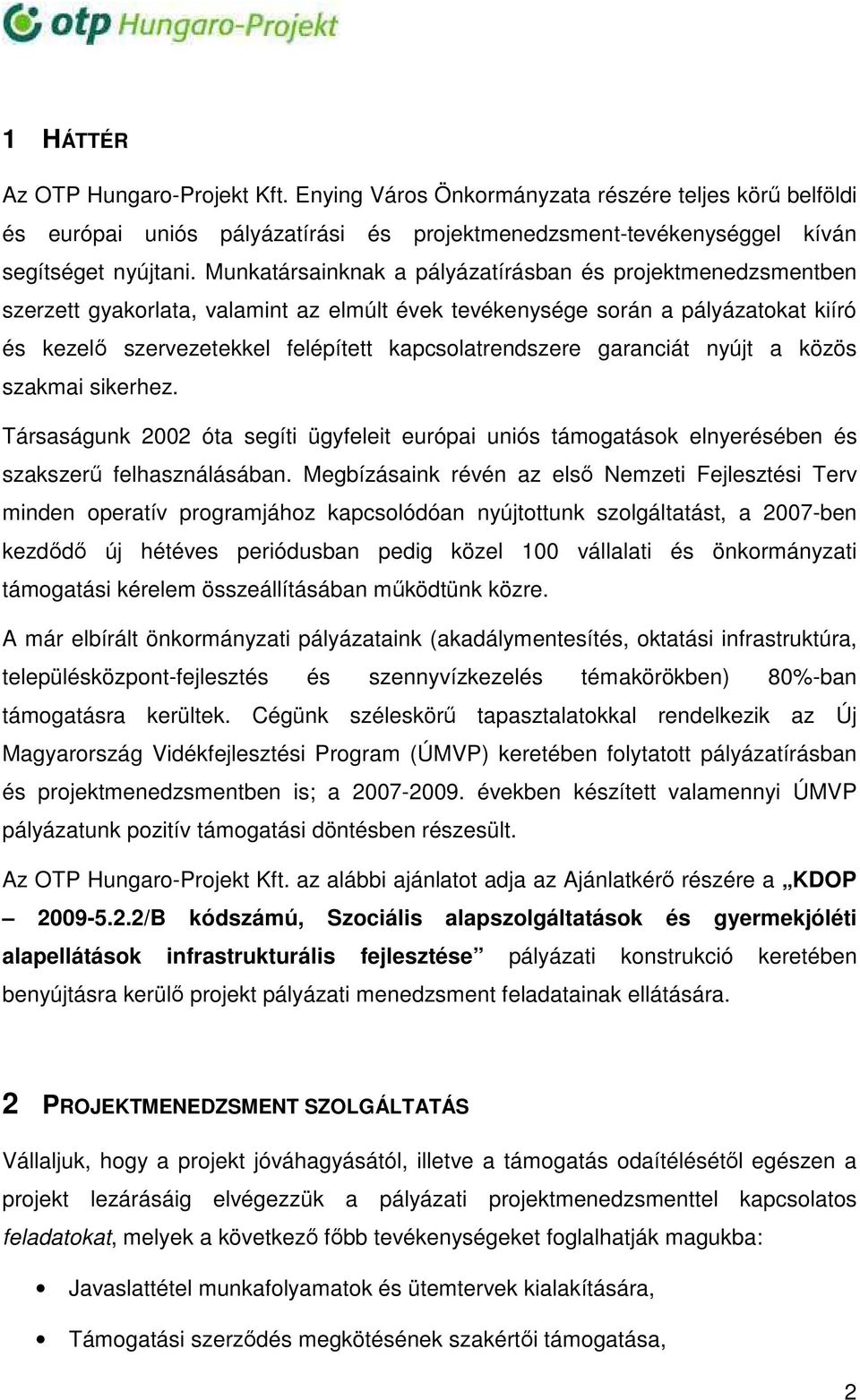 garanciát nyújt a közös szakmai sikerhez. Társaságunk 2002 óta segíti ügyfeleit európai uniós támogatások elnyerésében és szakszerő felhasználásában.