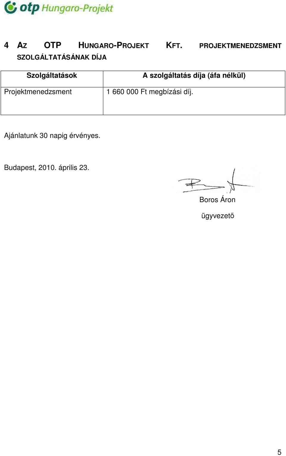 Projektmenedzsment A szolgáltatás díja (áfa nélkül) 1 660 000