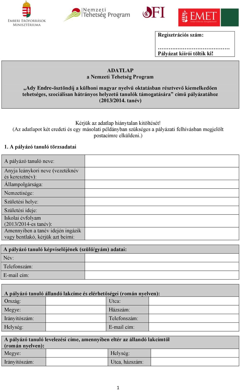 (2013/2014. tanév) Kérjük az adatlap hiánytalan kitöltését! (Az adatlapot két eredeti és egy másolati példányban szükséges a pályázati felhívásban megjelölt postacímre elküldeni.) 1.