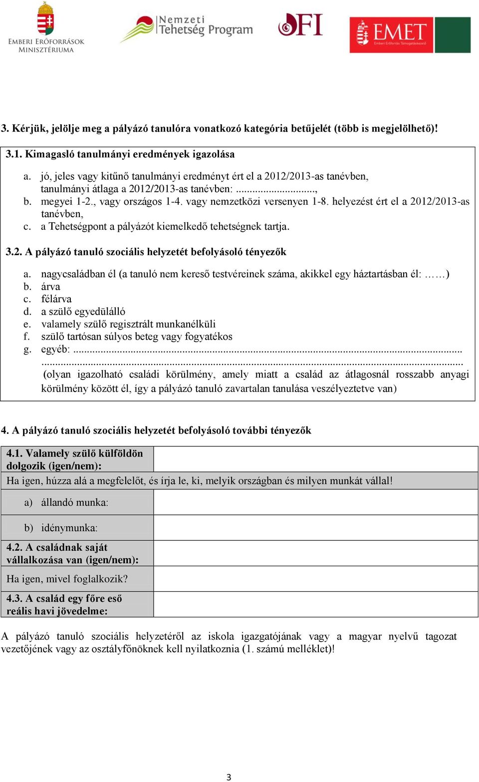 helyezést ért el a 2012/2013-as tanévben, c. a Tehetségpont a pályázót kiemelkedő tehetségnek tartja. 3.2. A pályázó tanuló szociális helyzetét befolyásoló tényezők a.