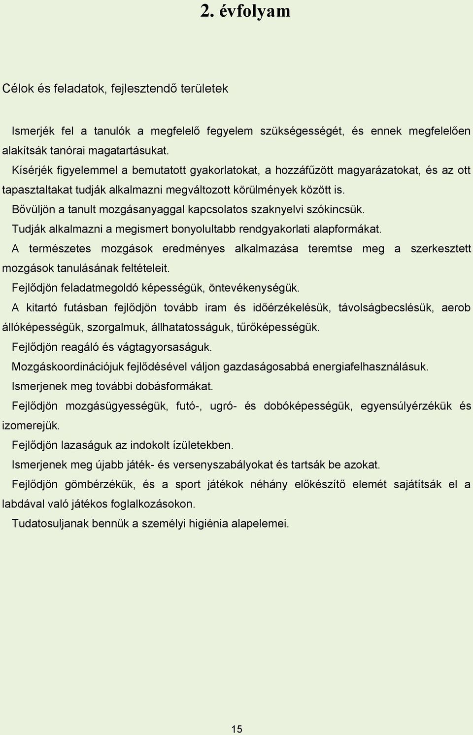 Bővüljön a tanult mozgásanyaggal kapcsolatos szaknyelvi szókincsük. Tudják alkalmazni a megismert bonyolultabb rendgyakorlati alapformákat.