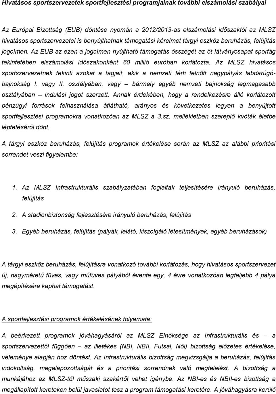 Az EUB az ezen a jogcímen nyújtható támogatás összegét az öt látványcsapat sportág tekintetében elszámolási időszakonként 60 millió euróban korlátozta.