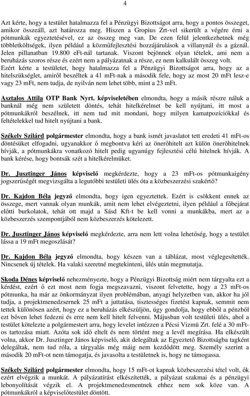 De ezen felül jelentkezhetnek még többletköltségek, ilyen például a közműfejlesztési hozzájárulások a villanynál és a gáznál. Jelen pillanatban 19.800 eft-nál tartanak.
