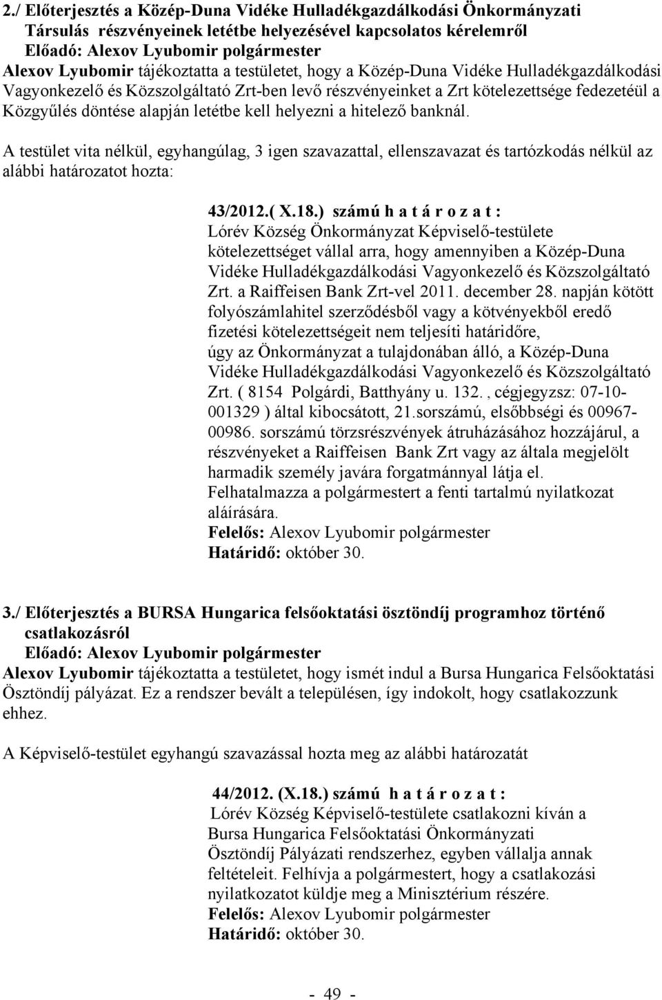 A testület vita nélkül, egyhangúlag, 3 igen szavazattal, ellenszavazat és tartózkodás nélkül az alábbi határozatot hozta: 43/2012.( X.18.