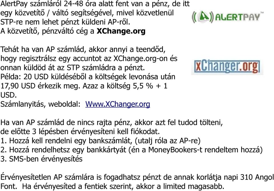 Példa: 20 USD küldéséből a költségek levonása után 17,90 USD érkezik meg. Azaz a költség 5,5 % + 1 USD. Számlanyitás, weboldal: Www.XChanger.