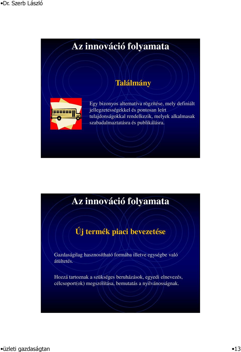 Az innováció folyamata Új termék piaci bevezetése Gazdaságilag hasznosítható formába illetve egységbe való