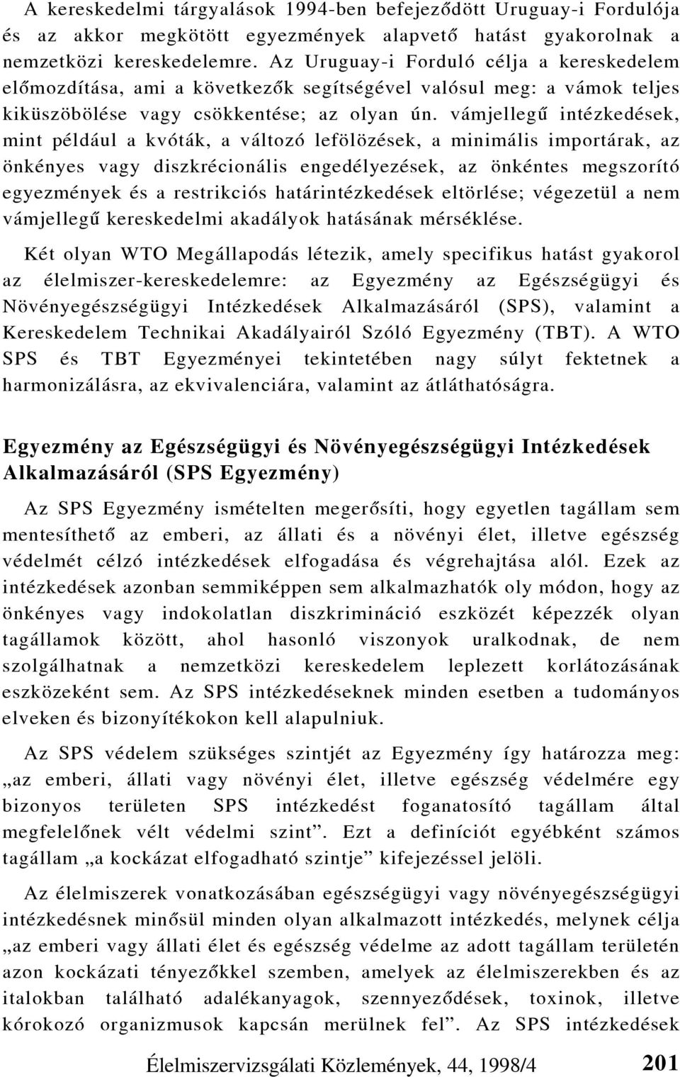 vámjellegû intézkedések, mint például a kvóták, a változó lefölözések, a minimális importárak, az önkényes vagy diszkrécionális engedélyezések, az önkéntes megszorító egyezmények és a restrikciós