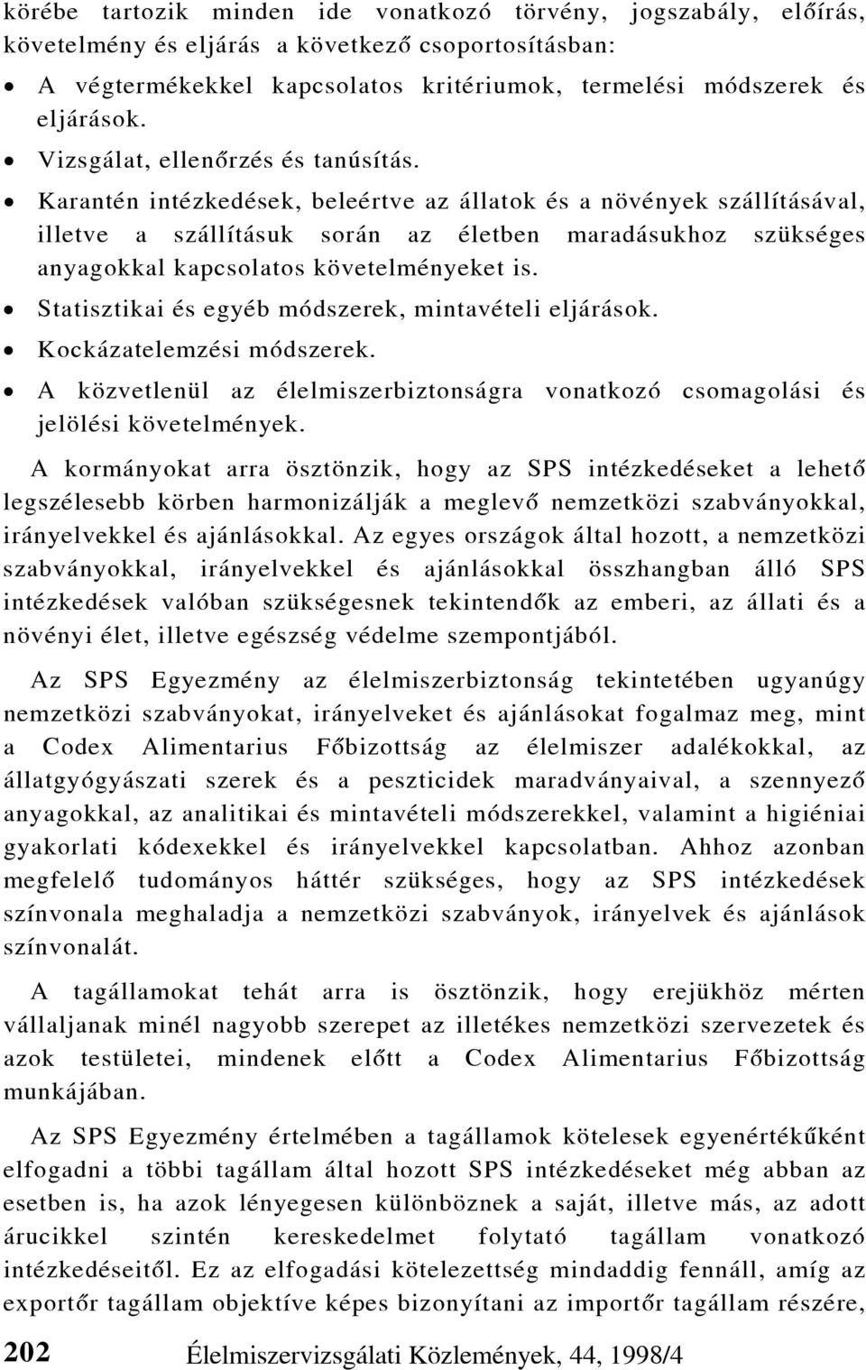 Karantén intézkedések, beleértve az állatok és a növények szállításával, illetve a szállításuk során az életben maradásukhoz szükséges anyagokkal kapcsolatos követelményeket is.