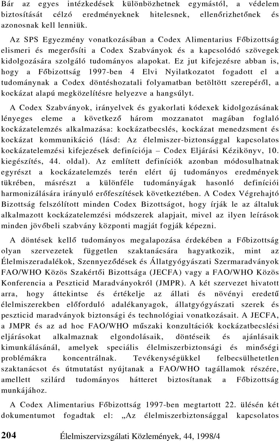 Ez jut kifejezésre abban is, hogy a Fõbizottság 1997-ben 4 Elvi Nyilatkozatot fogadott el a tudománynak a Codex döntéshozatali folyamatban betöltött szerepérõl, a kockázat alapú megközelítésre