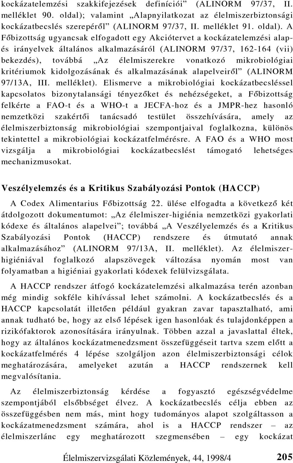 A Fõbizottság ugyancsak elfogadott egy Akciótervet a kockázatelemzési alapés irányelvek általános alkalmazásáról (ALINORM 97/37, 162-164 (vii) bekezdés), továbbá Az élelmiszerekre vonatkozó
