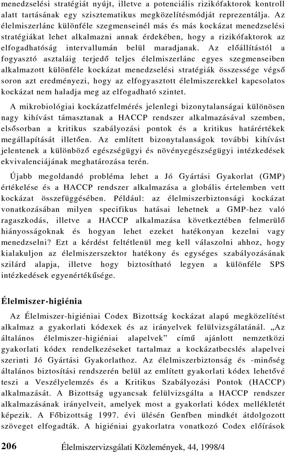 Az elõállítástól a fogyasztó asztaláig terjedõ teljes élelmiszerlánc egyes szegmenseiben alkalmazott különféle kockázat menedzselési stratégiák összessége végsõ soron azt eredményezi, hogy az