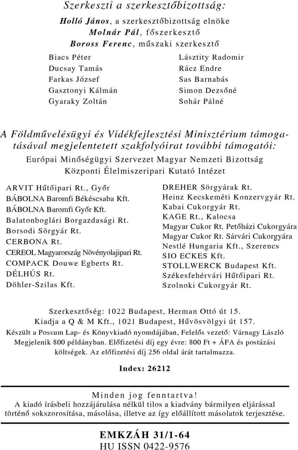 Minõségügyi Szervezet Magyar Nemzeti Bizottság Központi Élelmiszeripari Kutató Intézet ARVIT Hûtõipari Rt., Gyõr BÁBOLNA Baromfi Békéscsaba Kft. BÁBOLNA Baromfi Gyõr Kft.