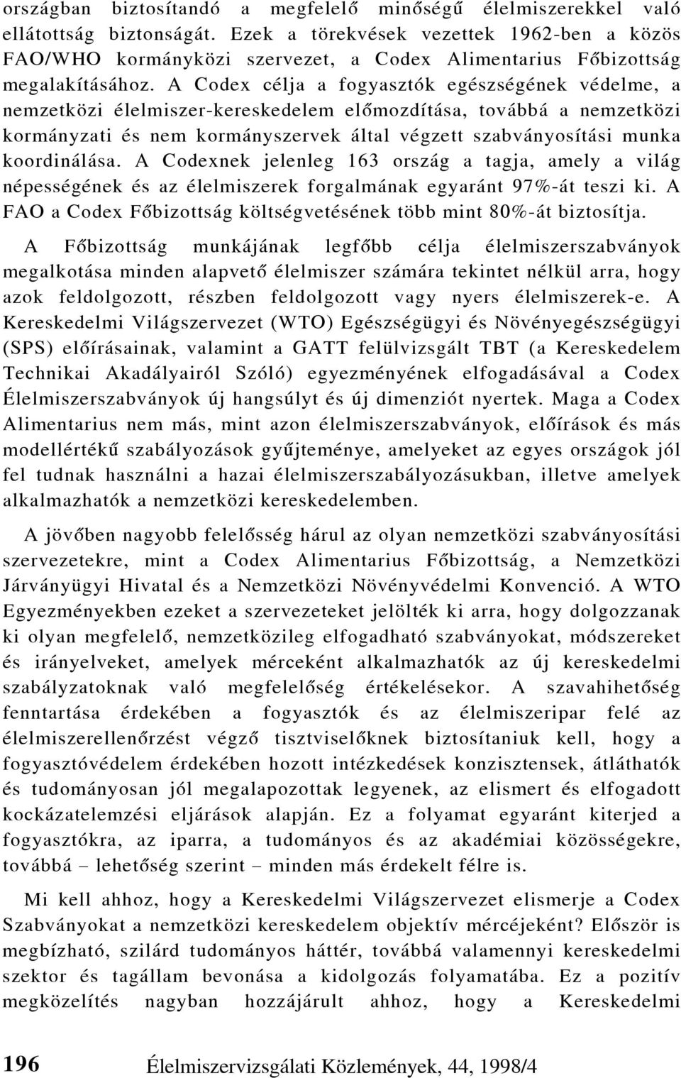 A Codex célja a fogyasztók egészségének védelme, a nemzetközi élelmiszer-kereskedelem elõmozdítása, továbbá a nemzetközi kormányzati és nem kormányszervek által végzett szabványosítási munka