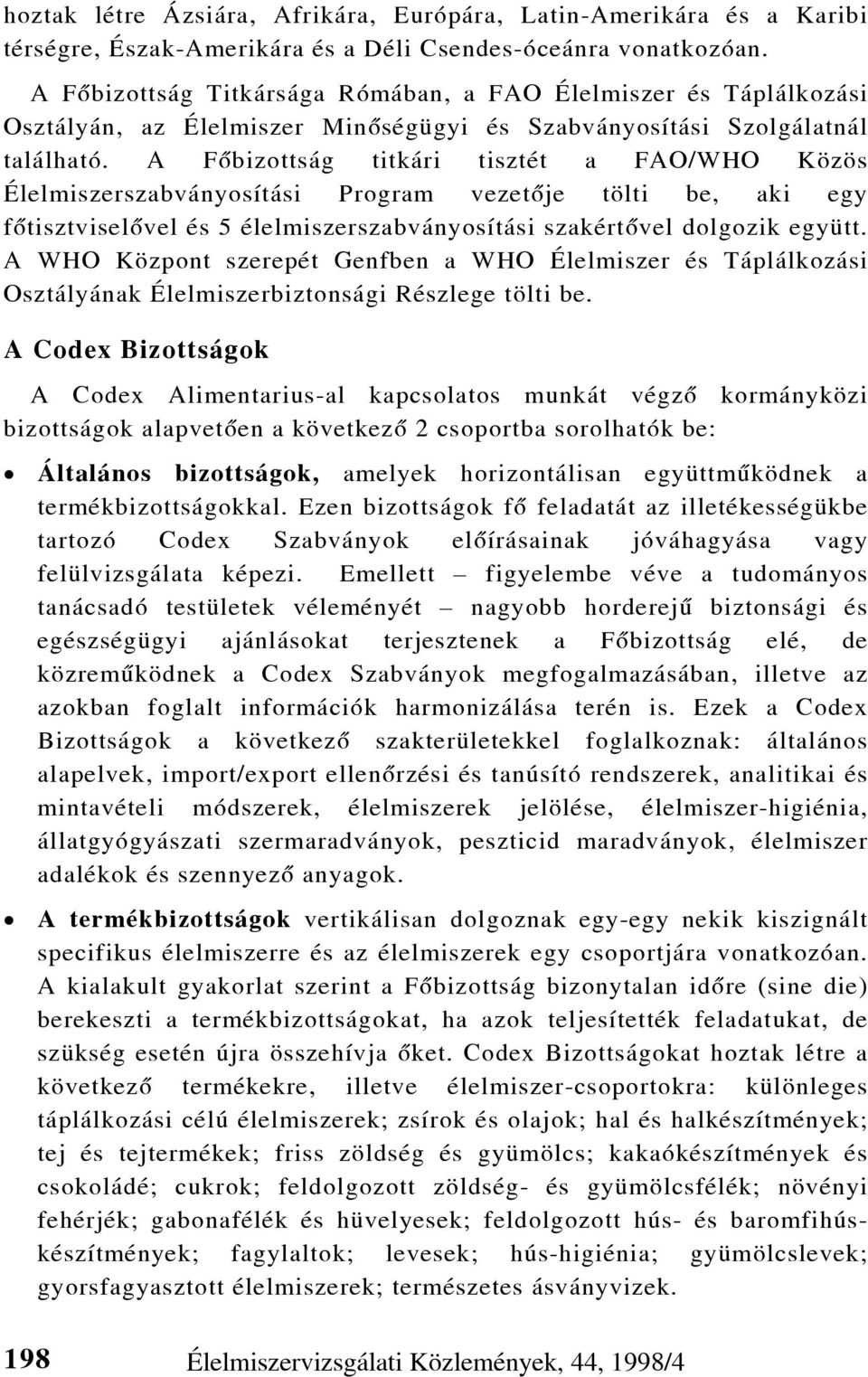 A Fõbizottság titkári tisztét a FAO/WHO Közös Élelmiszerszabványosítási Program vezetõje tölti be, aki egy fõtisztviselõvel és 5 élelmiszerszabványosítási szakértõvel dolgozik együtt.