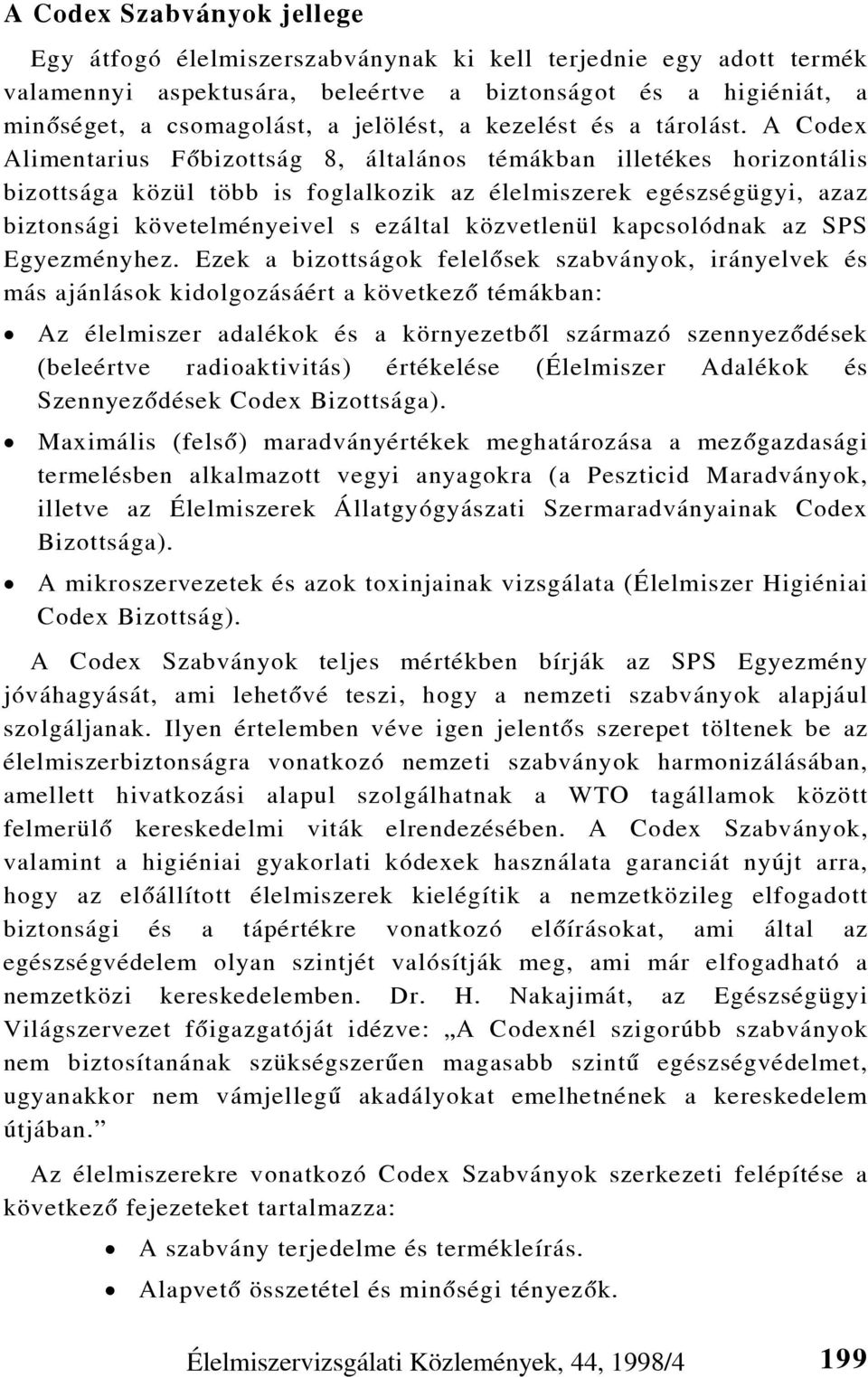 A Codex Alimentarius Fõbizottság 8, általános témákban illetékes horizontális bizottsága közül több is foglalkozik az élelmiszerek egészségügyi, azaz biztonsági követelményeivel s ezáltal közvetlenül