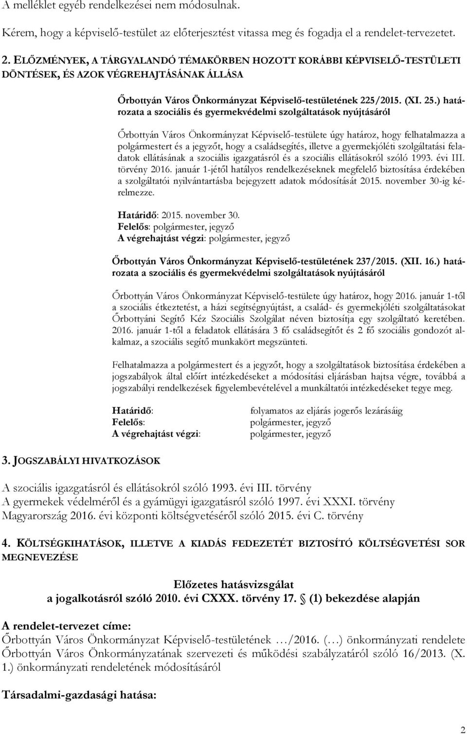 ) határozata a szociális és gyermekvédelmi szolgáltatások nyújtásáról Őrbottyán Város Önkormányzat Képviselő-testülete úgy határoz, hogy felhatalmazza a polgármestert és a jegyzőt, hogy a