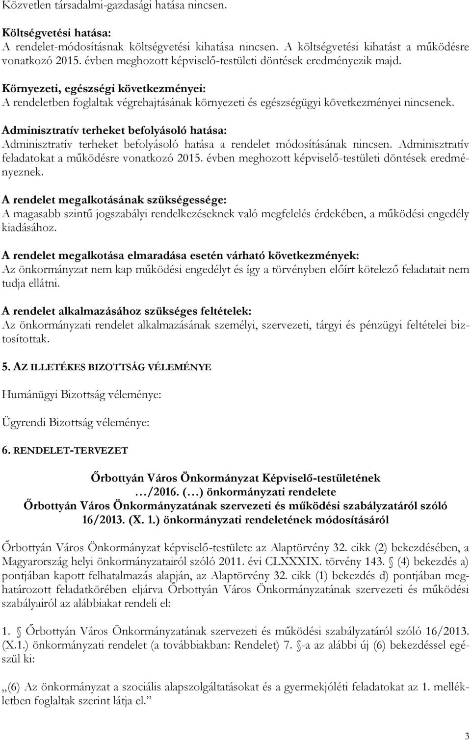 Adminisztratív terheket befolyásoló hatása: Adminisztratív terheket befolyásoló hatása a rendelet módosításának nincsen. Adminisztratív feladatokat a működésre vonatkozó 2015.