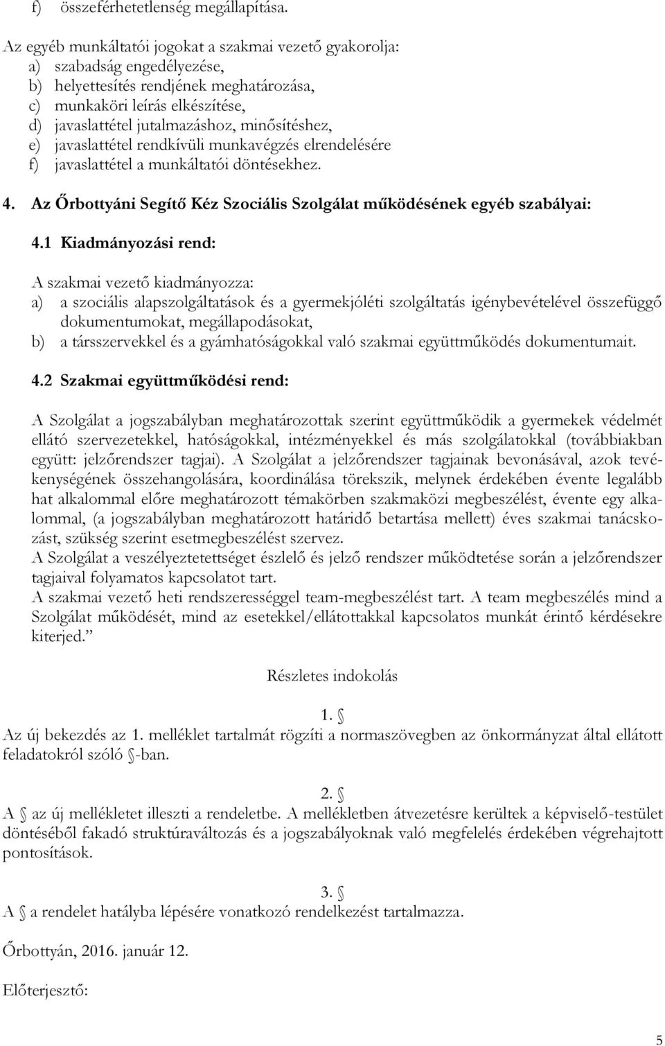 minősítéshez, e) javaslattétel rendkívüli munkavégzés elrendelésére f) javaslattétel a munkáltatói döntésekhez. 4. Az Őrbottyáni Segítő Kéz Szociális Szolgálat működésének egyéb szabályai: 4.