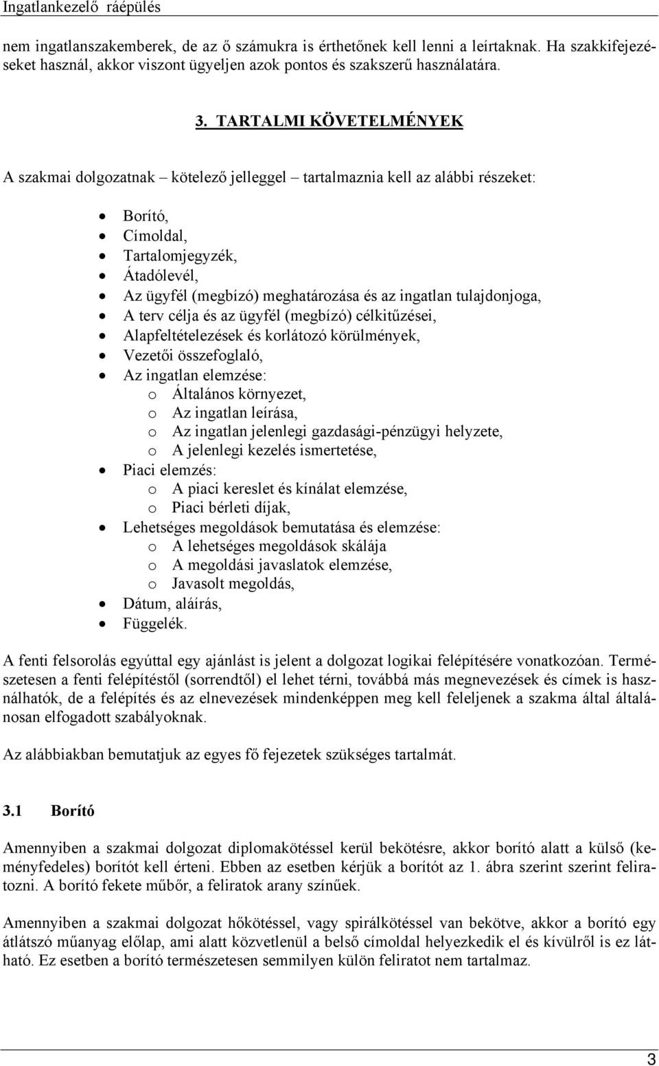 tulajdonjoga, A terv célja és az ügyfél (megbízó) célkitűzései, Alapfeltételezések és korlátozó körülmények, Vezetői összefoglaló, Az ingatlan elemzése: o Általános környezet, o Az ingatlan leírása,